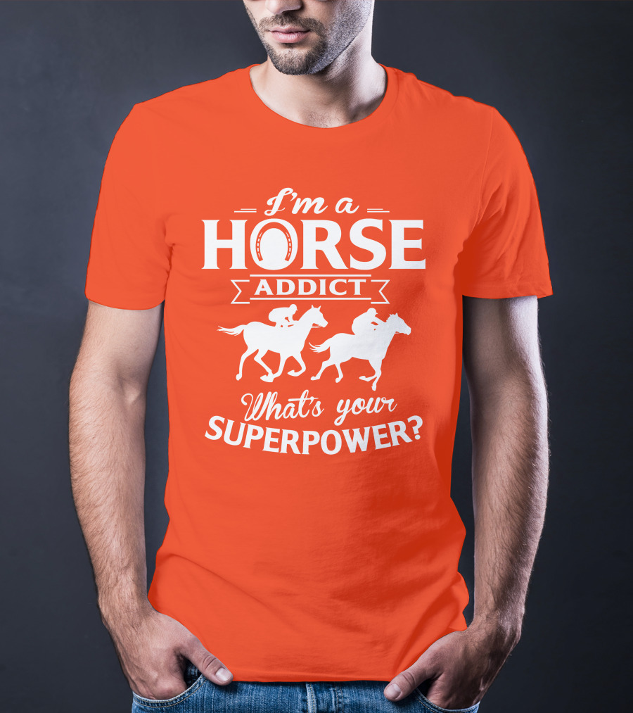 I'm A Horse Addict What's Your Superpower Horse Racing Print T-Shirt
