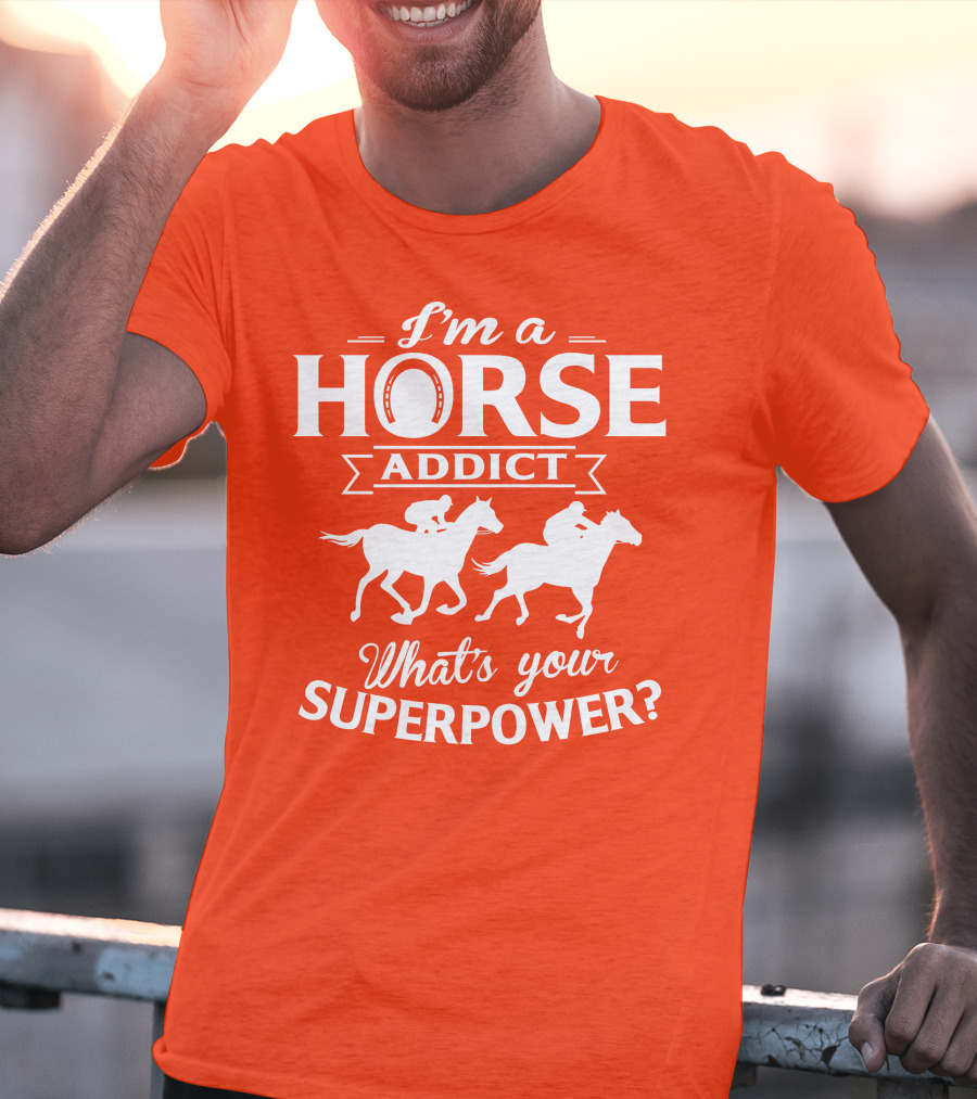 I'm A Horse Addict What's Your Superpower Horse Racing Print T-Shirt