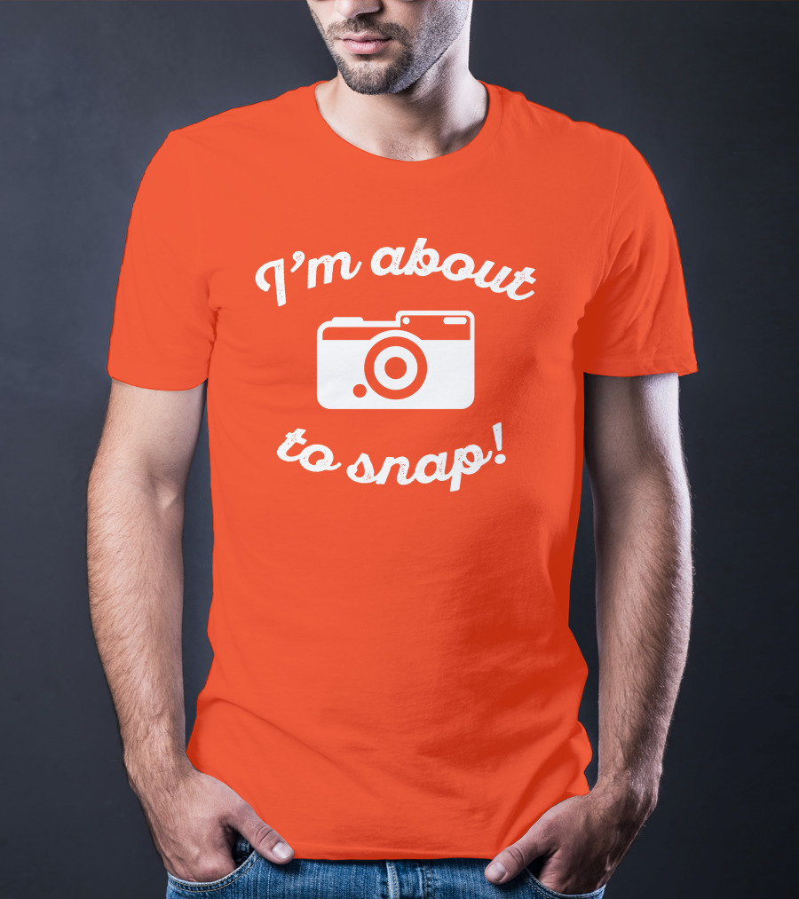 I'm About To Snap Camera Humor T-Shirt