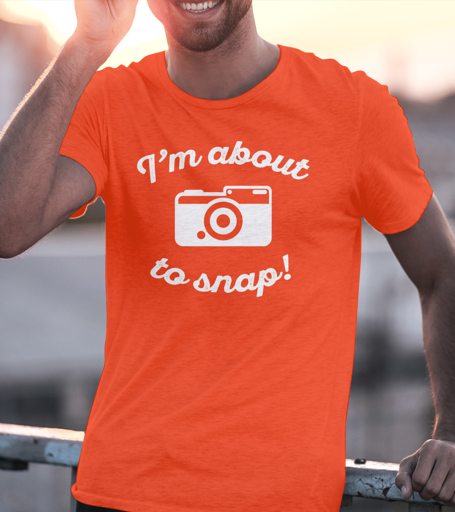 I'm About To Snap Camera Humor T-Shirt