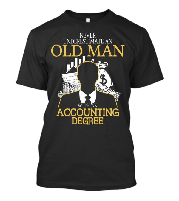 Never Underestimate An Old Man With An Accounting Degree Money Symbols T-Shirt