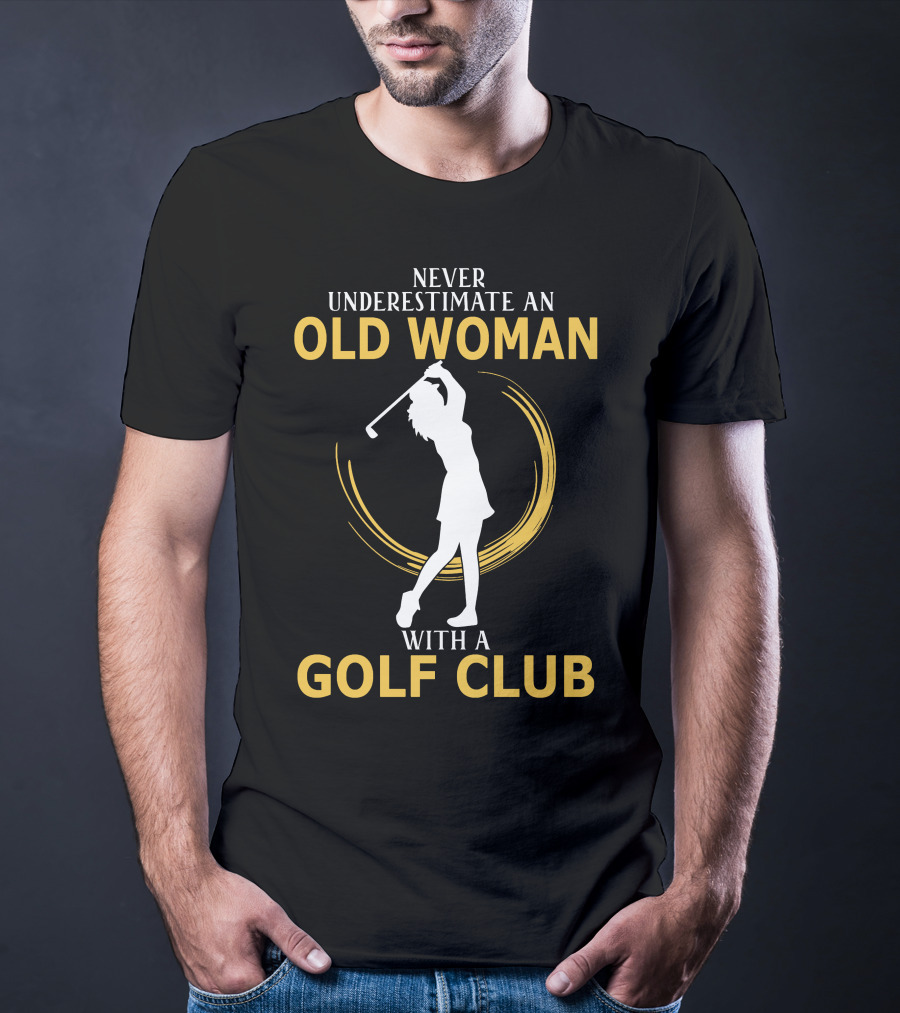 Never Underestimate An Old Woman With A Golf Club Silhouette Swinging T-Shirt
