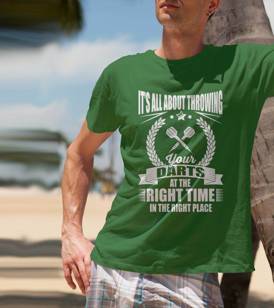 It's All About Throwing Your Darts At The Right Time In The Right Place T-Shirt