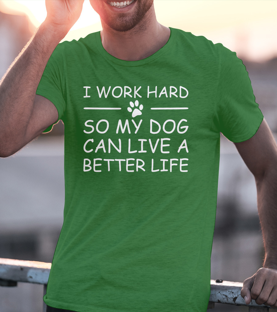 I Work Hard So My Dog Can Live A Better Life Paw Print Green Background T-Shirt