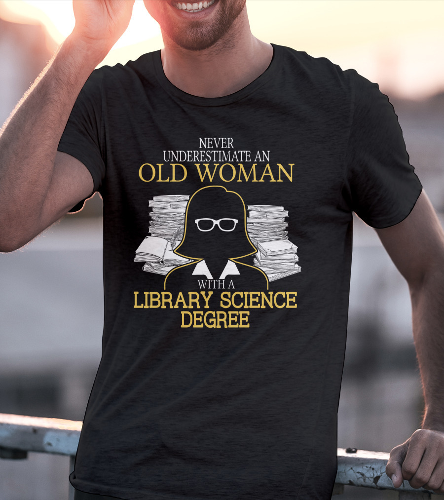 Never Underestimate An Old Woman With A Library Science Degree Books Stacks Glasses T-Shirt