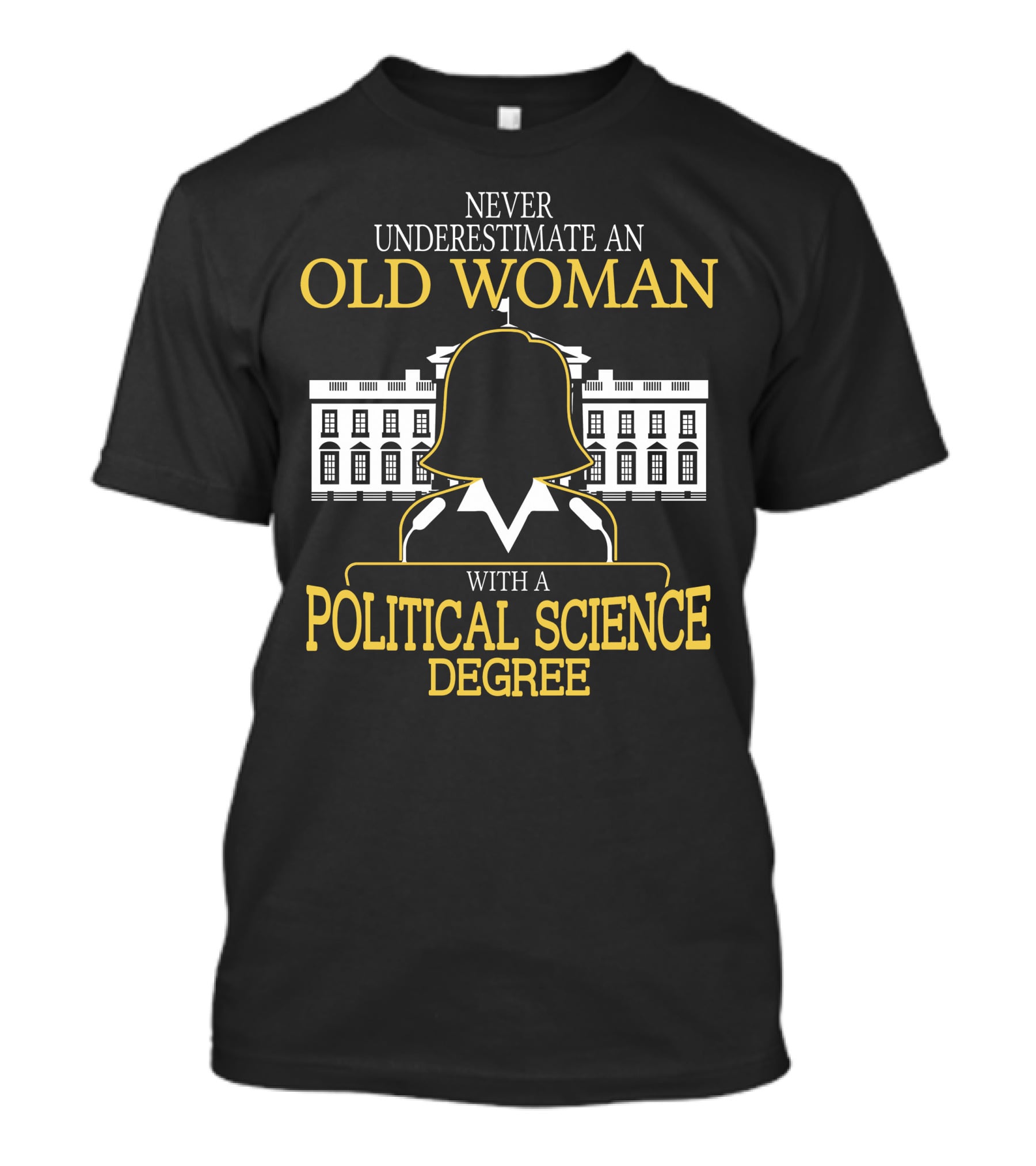 Never Underestimate An Old Woman With A Political Science Degree And White House T-Shirt