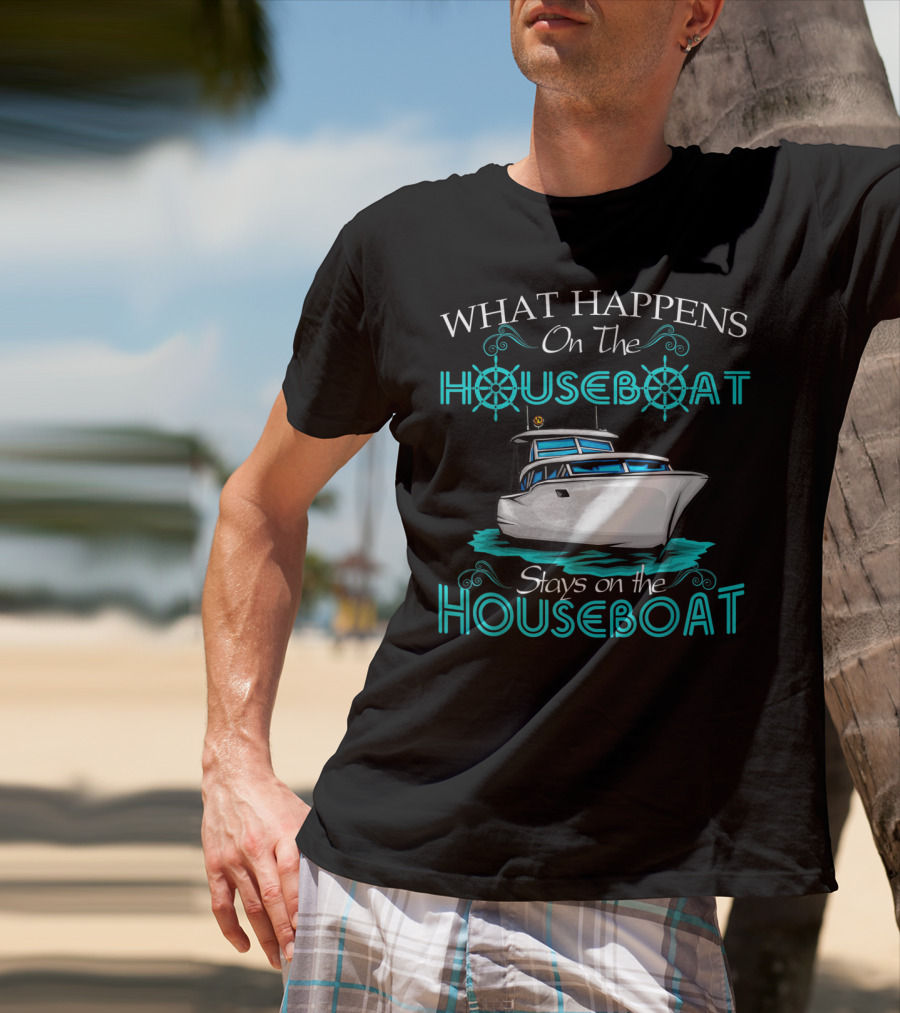 What Happens On The Houseboat Stays On The Houseboat T-Shirt
