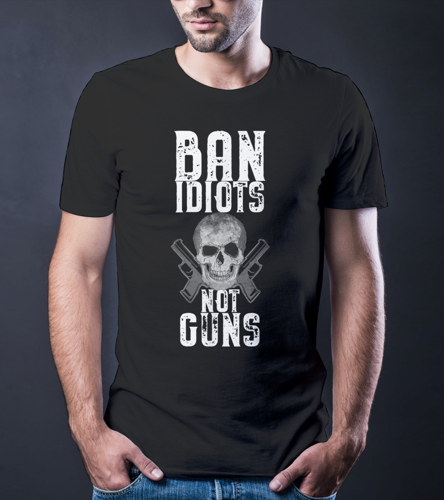 Ban Idiots Not Guns Skull Crossed Weapons T-Shirt
