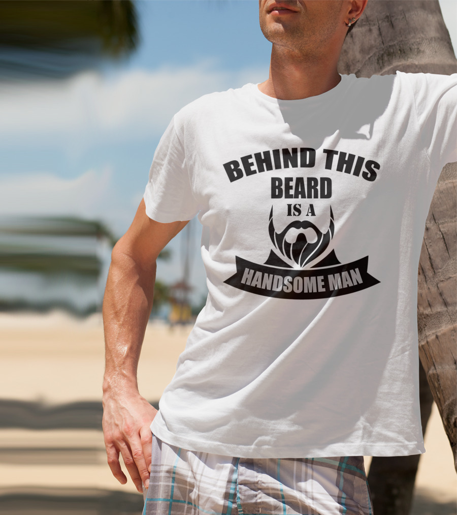 Behind This Beard Is A Handsome Man Beard T-Shirt