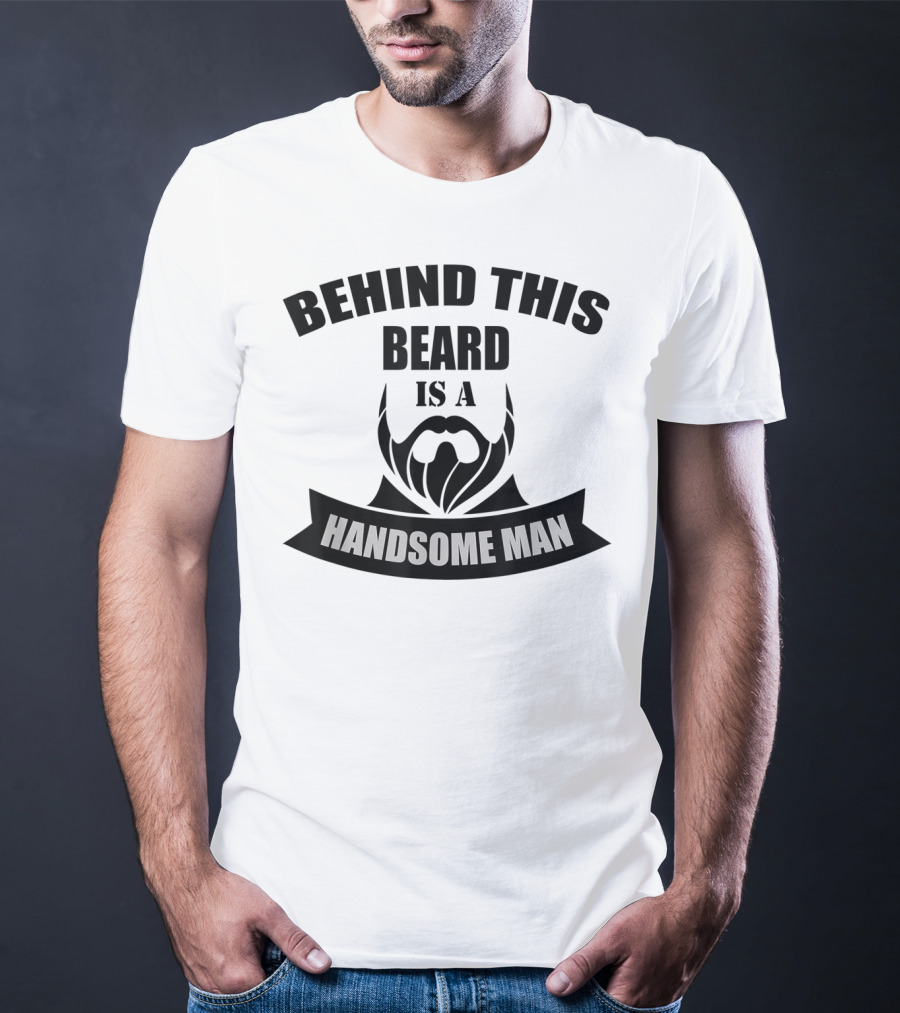 Behind This Beard Is A Handsome Man Beard T-Shirt