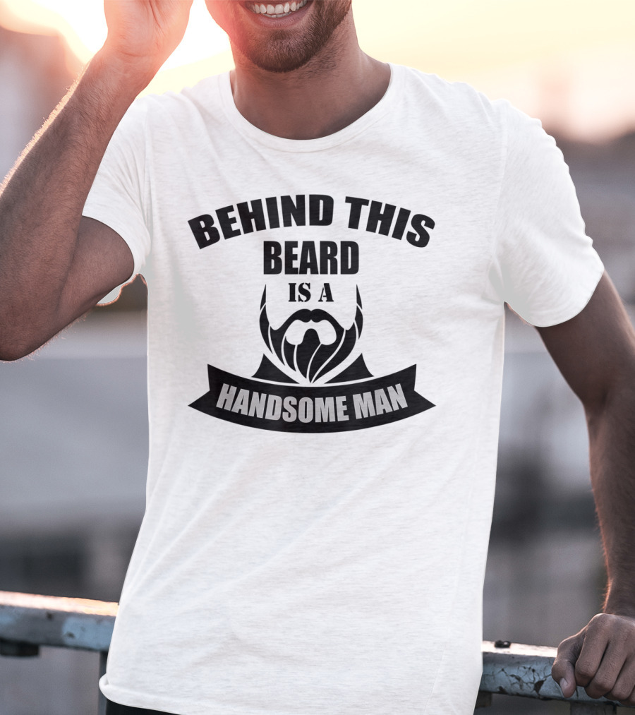 Behind This Beard Is A Handsome Man Beard T-Shirt