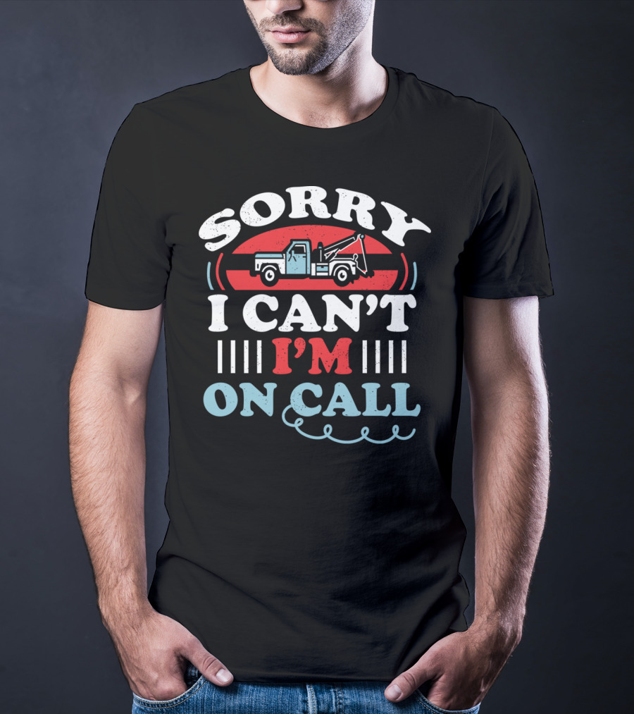 Sorry I Can't I'm On Call Tow Truck Driver T-Shirt