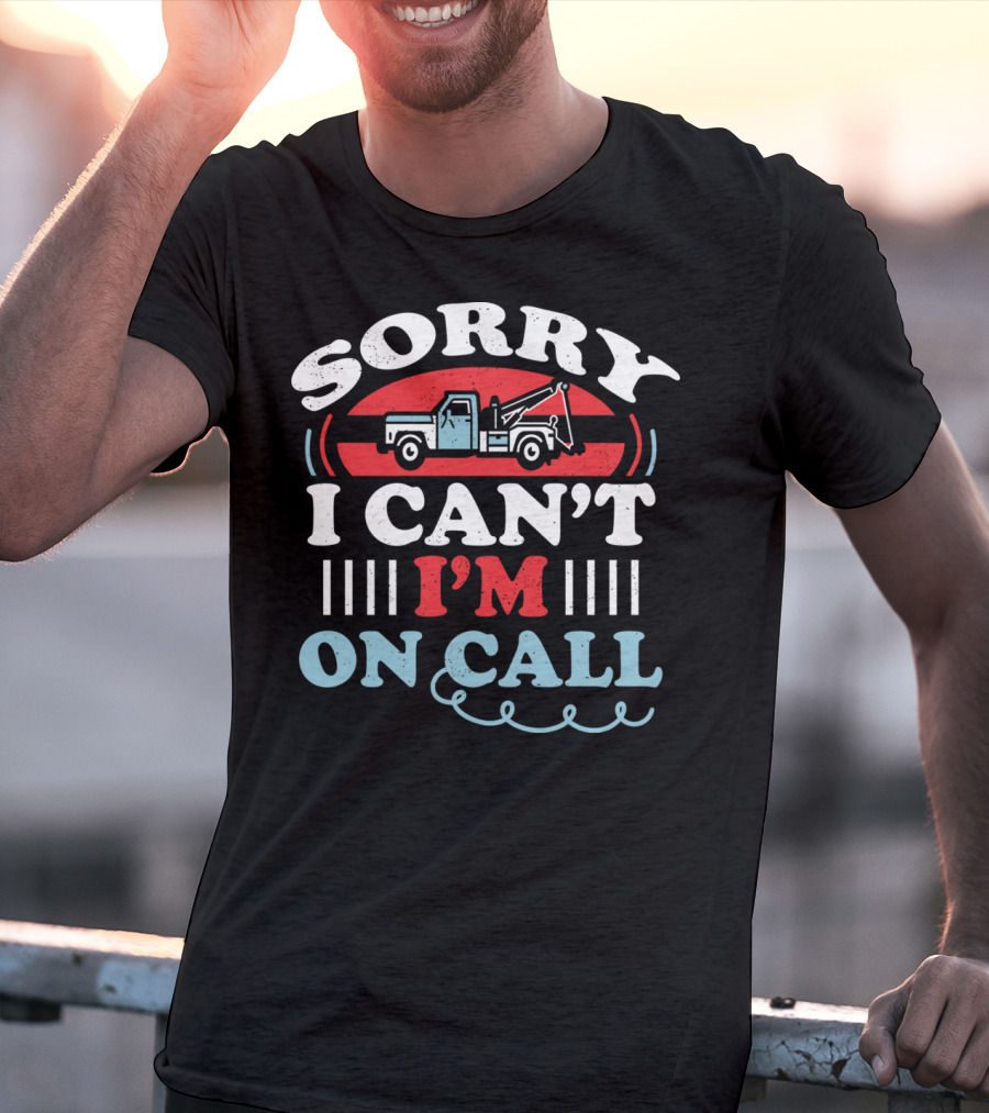 Sorry I Can't I'm On Call Tow Truck Driver T-Shirt