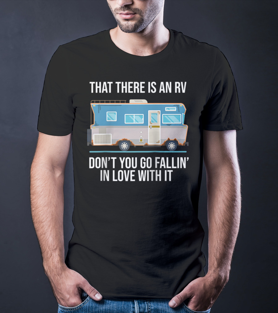 That There Is An RV Don't You Go Fallin' In Love With It Christmas Vacation Movie T-Shirt