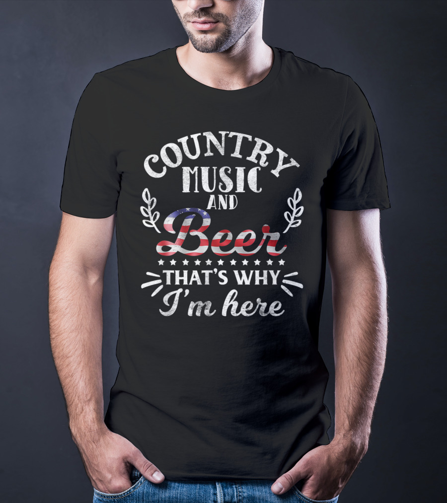 Country Music And Beer American Flag That's Why I'm Here T-Shirt