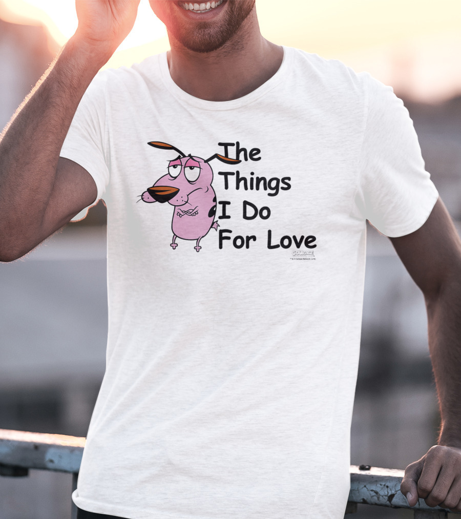 Courage The Cowardly Dog The Things I Do For Love T-Shirt