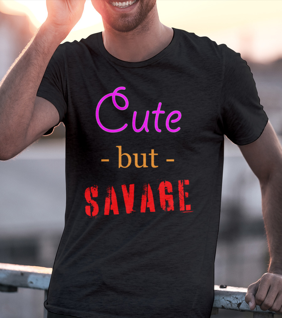 Cute But Savage A Funny Top For Edgy Humor T-Shirt