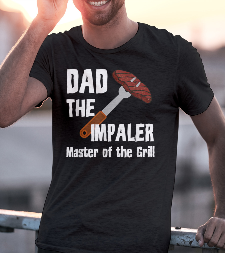 Dad The Impaler Master Of The Grill Steak BBQ Funny Dad T-Shirt