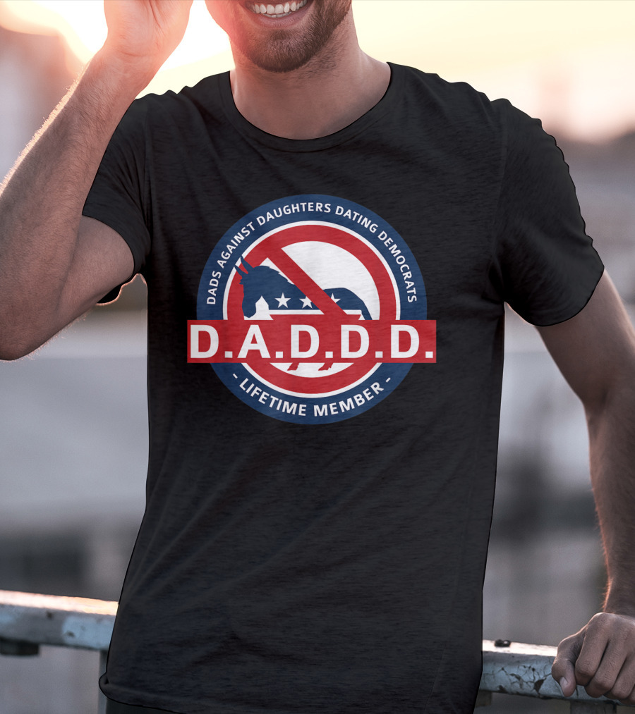 Dads Against Daughters Dating Democrats D.A.D.D.D. Lifetime Member T-Shirt