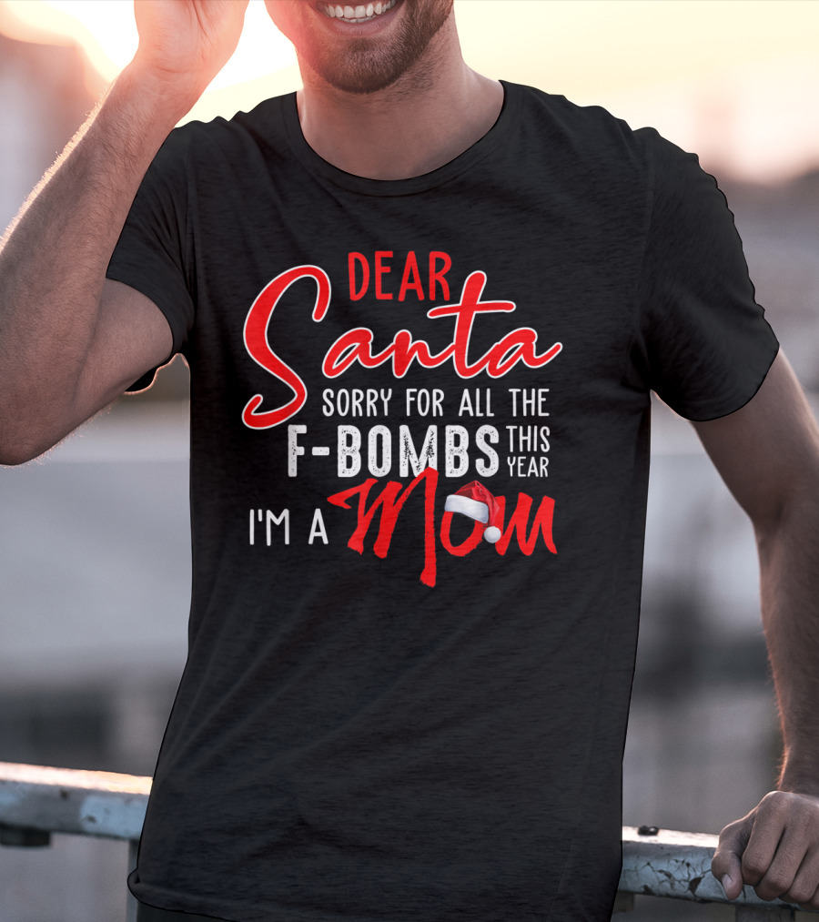 Dear Santa Sorry For All The F-Bombs This Year I'm A Mom T-Shirt