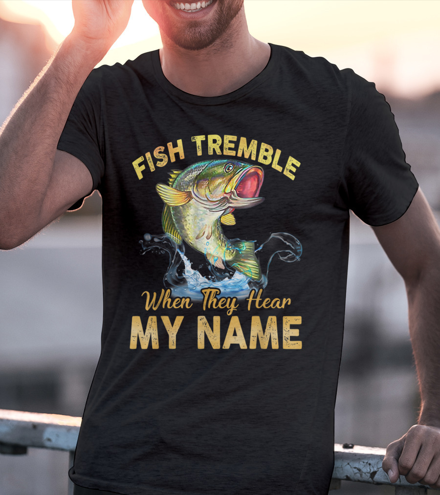 Fish Tremble When They Hear My Name T-Shirt