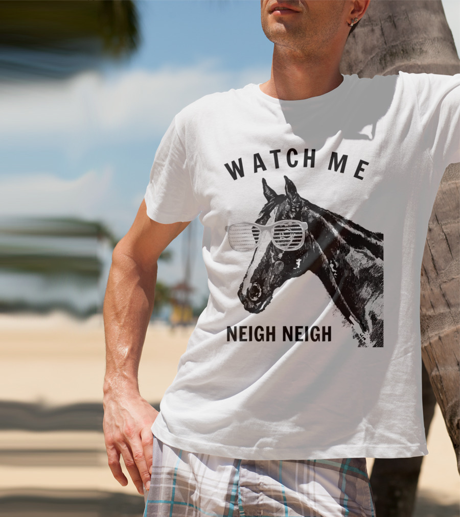 Watch Me Neigh Neigh Funny Race Horse Sunglasses T-Shirt