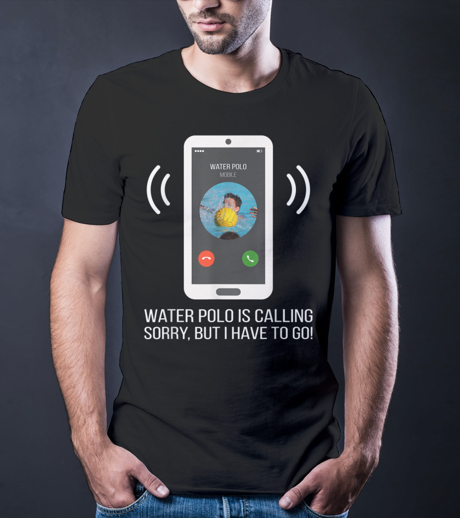 Water Polo Is Calling Sorry But I Have To Go Mobile T-Shirt