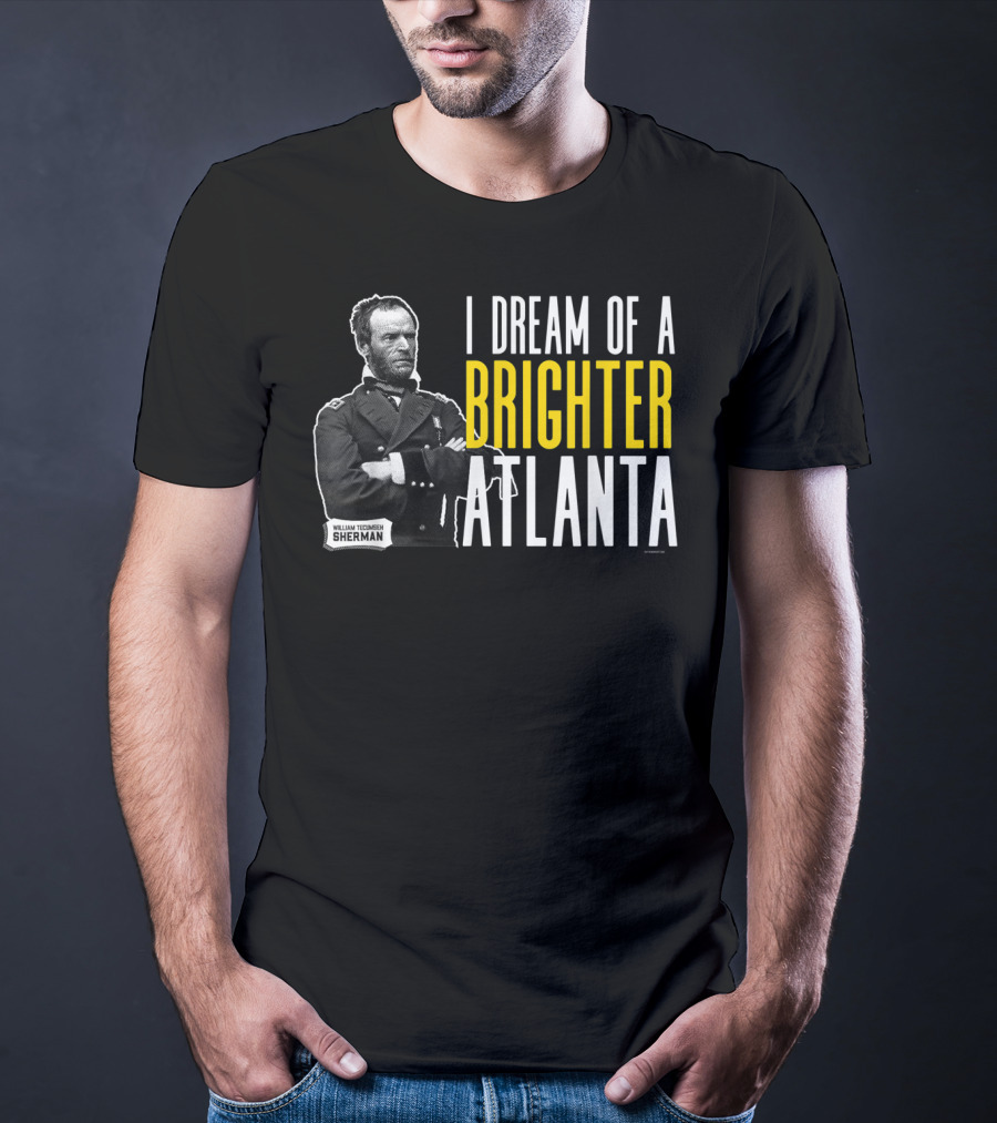 William Tecumseh Sherman I Dream Of A Brighter Atlanta T-Shirt