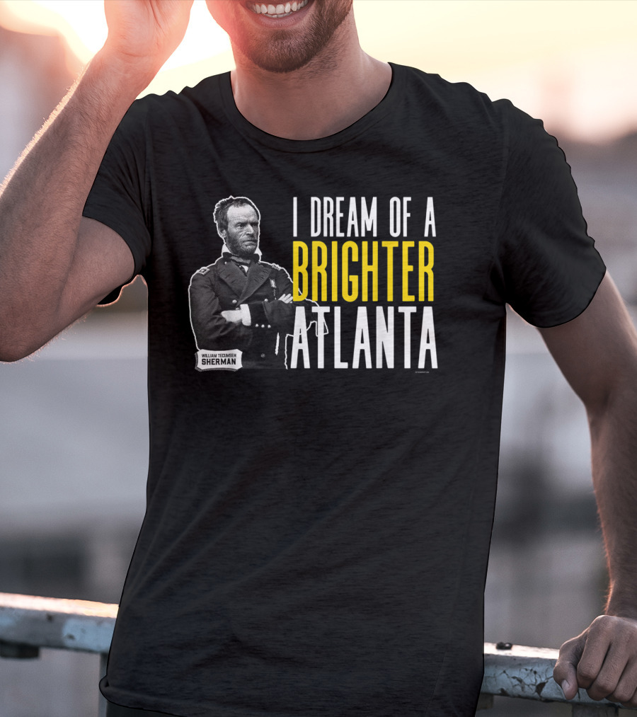 William Tecumseh Sherman I Dream Of A Brighter Atlanta T-Shirt
