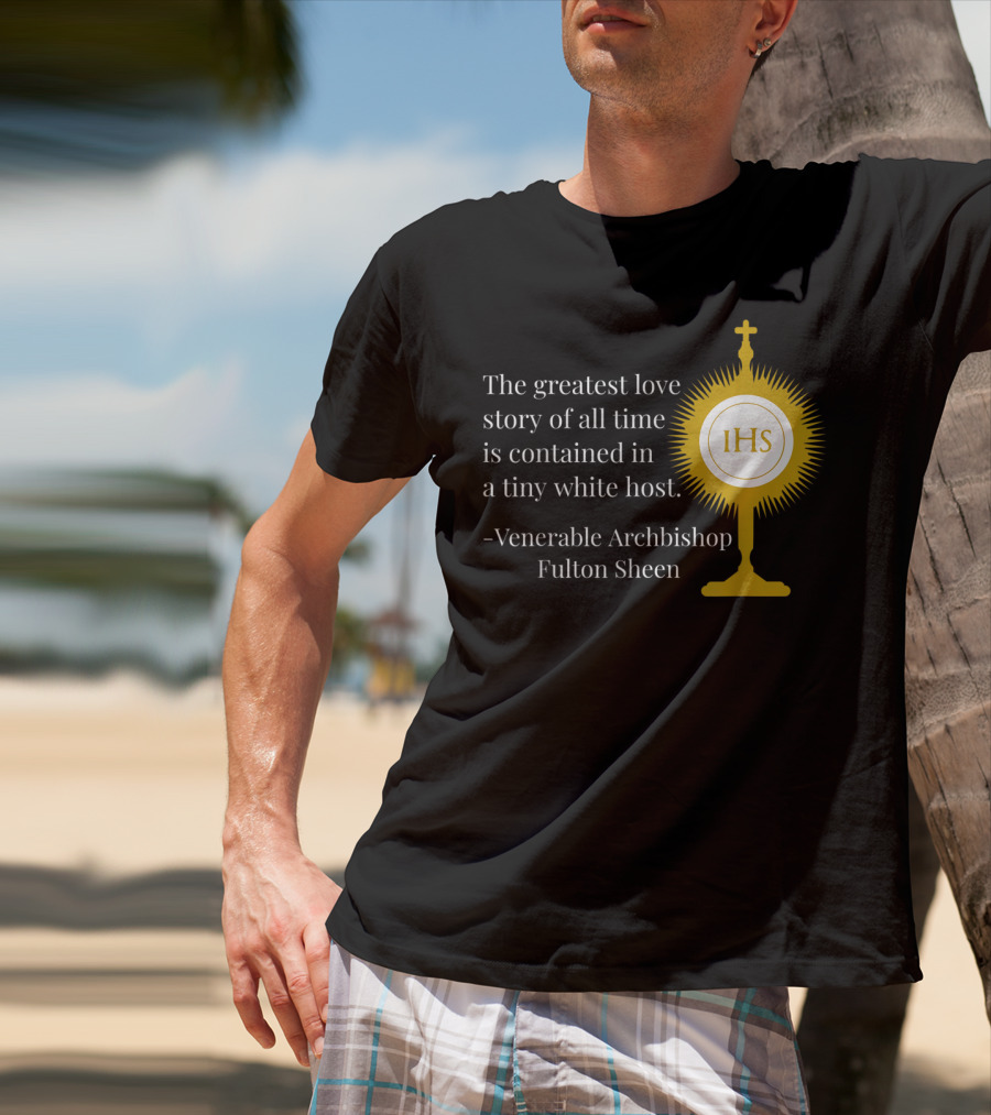 The Greatest Love Story Of All Time Contained In A Tiny White Host Venerable Archbishop Fulton Sheen IHS T-Shirt