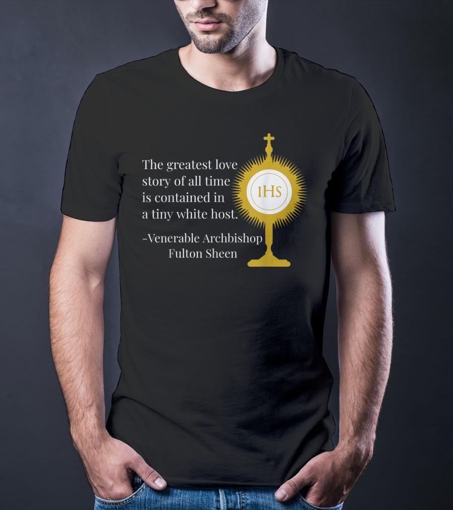 The Greatest Love Story Of All Time Contained In A Tiny White Host Venerable Archbishop Fulton Sheen IHS T-Shirt