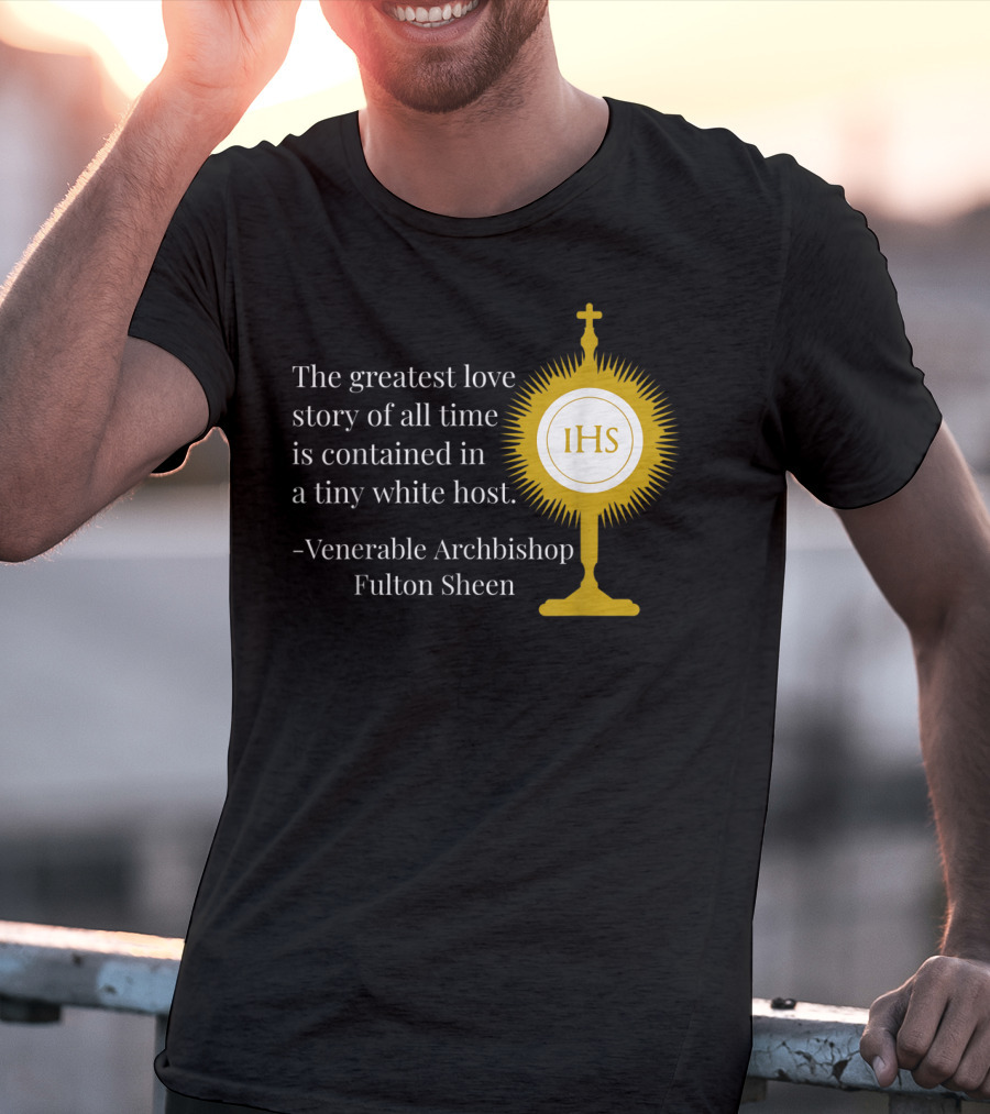 The Greatest Love Story Of All Time Contained In A Tiny White Host Venerable Archbishop Fulton Sheen IHS T-Shirt