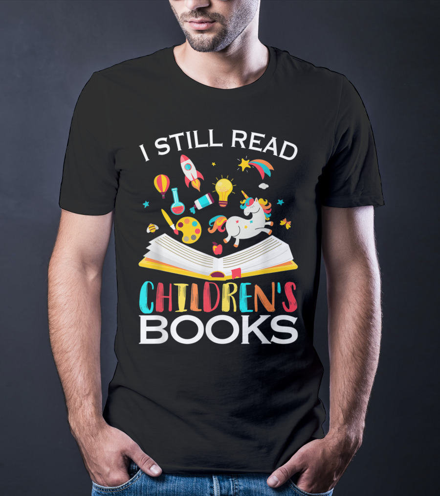 I Still Read Children's Books Unicorn Rocket Rainbow Creativity Book Lover T-Shirt