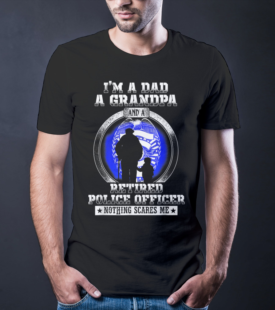 I'm A Dad A Grandpa And A Retired Police Officer Nothing Scares Me T-Shirt