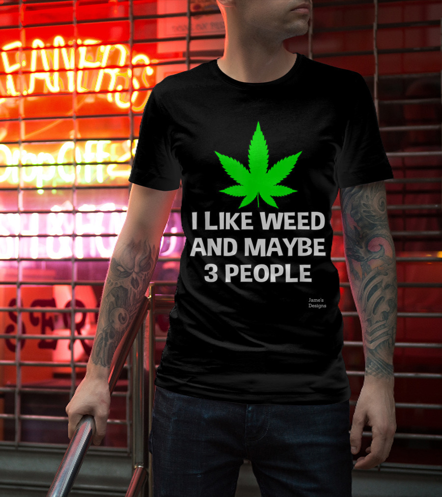 Jame's Designs I Like Weed And Maybe 3 People T-Shirt