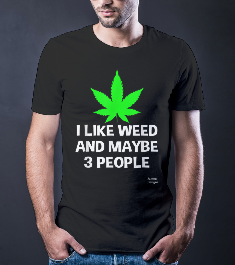 Jame's Designs I Like Weed And Maybe 3 People T-Shirt