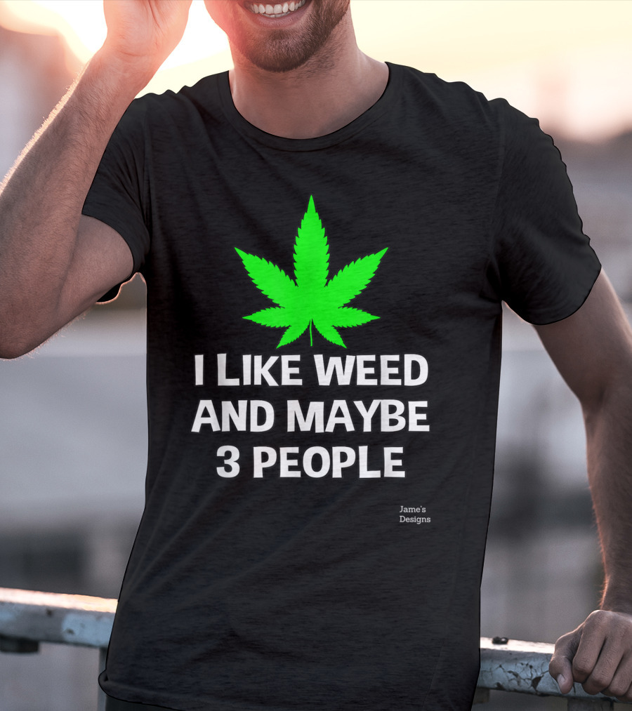 Jame's Designs I Like Weed And Maybe 3 People T-Shirt