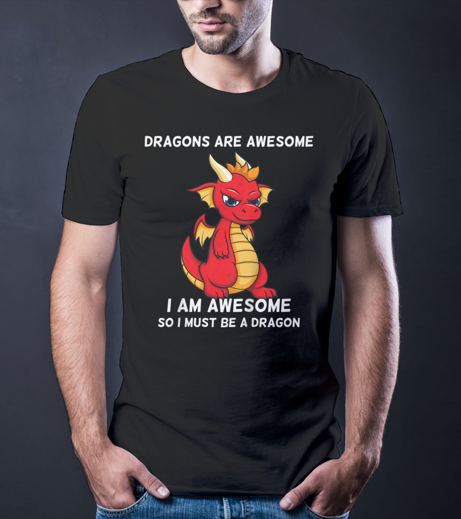 Dragons Are Awesome I Am Awesome So I Must Be A Dragon T-Shirt