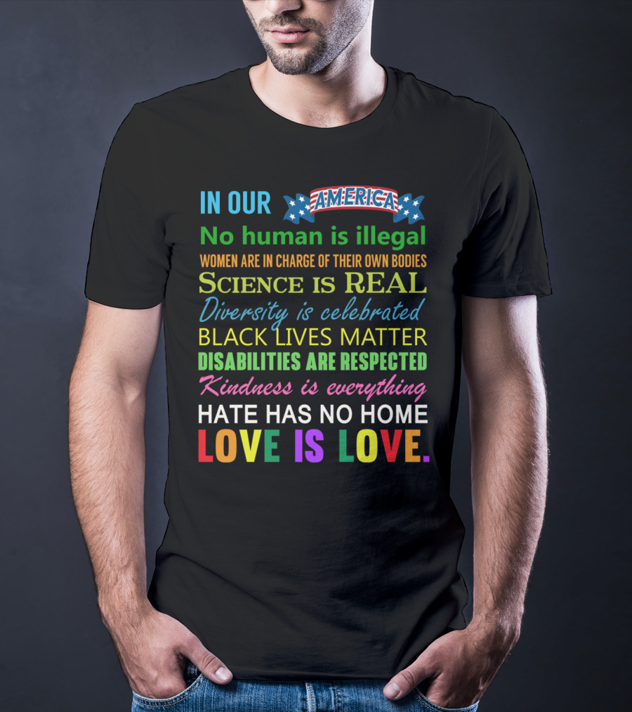 In Our America No Human Is Illegal Women In Charge Science Is Real Diversity Black Lives Disabilities Kindness Everything Hate Love Is Love T-Shirt