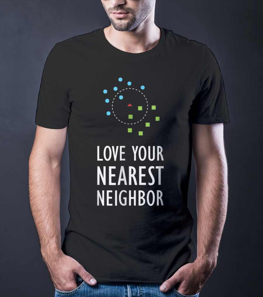 Love Your Nearest Neighbor Machine Learning Algorithm AI T-Shirt