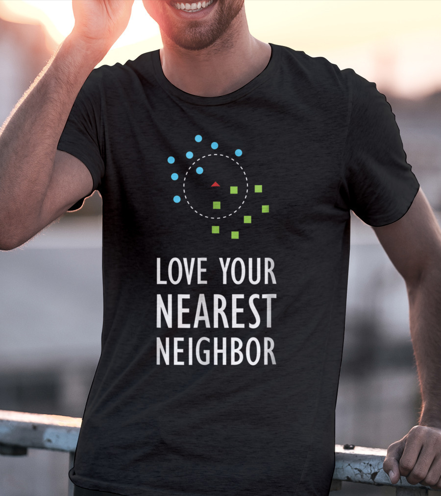 Love Your Nearest Neighbor Machine Learning Algorithm AI T-Shirt