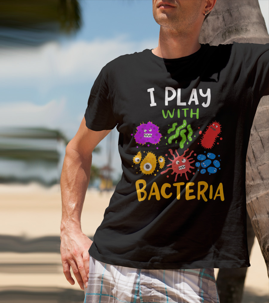 I Play With Bacteria Medicaltechnologist Doctor Microbiology T-Shirt