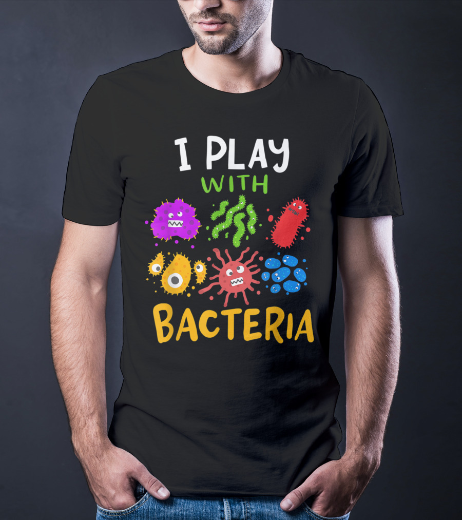 I Play With Bacteria Medicaltechnologist Doctor Microbiology T-Shirt