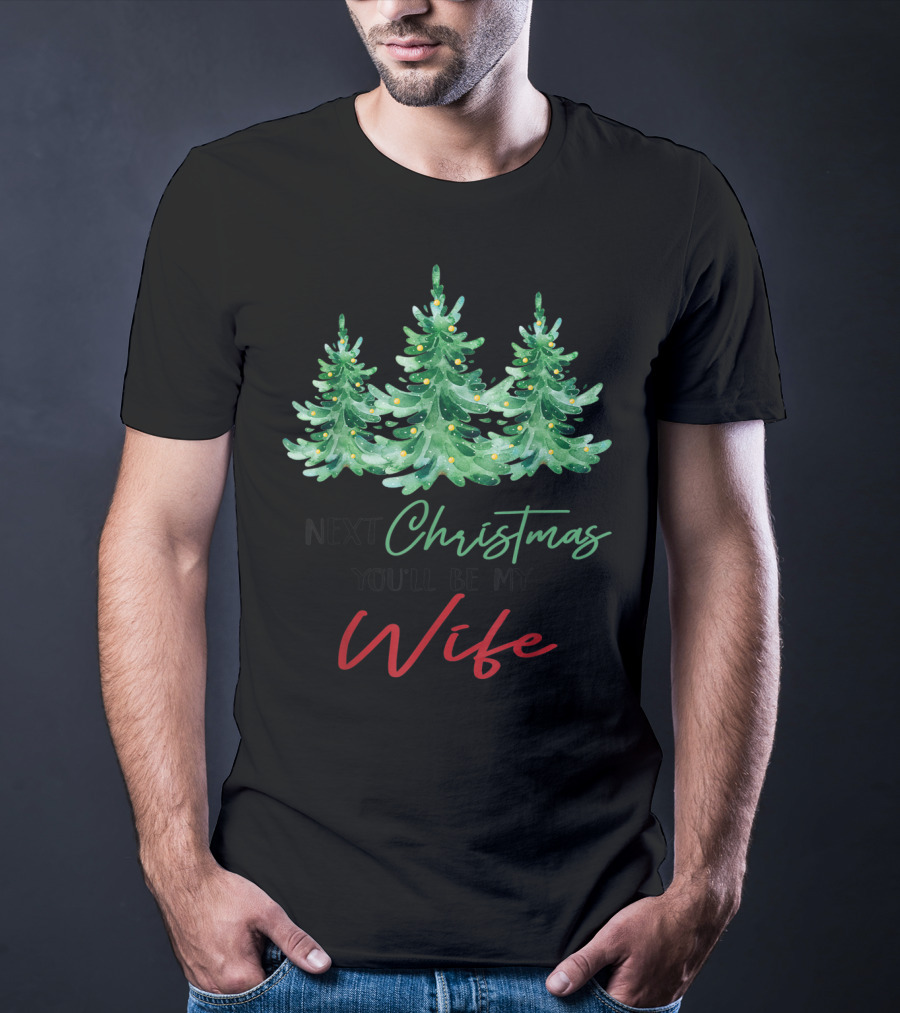 Next Christmas You'll Be My Wife Christmas Trees T-Shirt