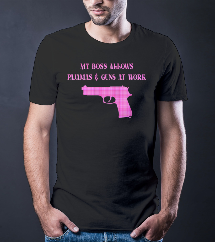 My Boss Allows Pajamas And Guns At Work T-Shirt