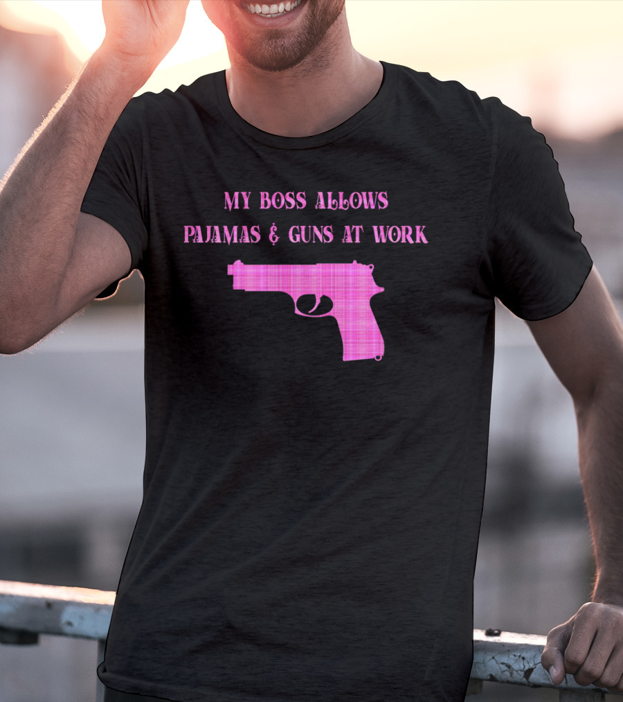My Boss Allows Pajamas And Guns At Work T-Shirt