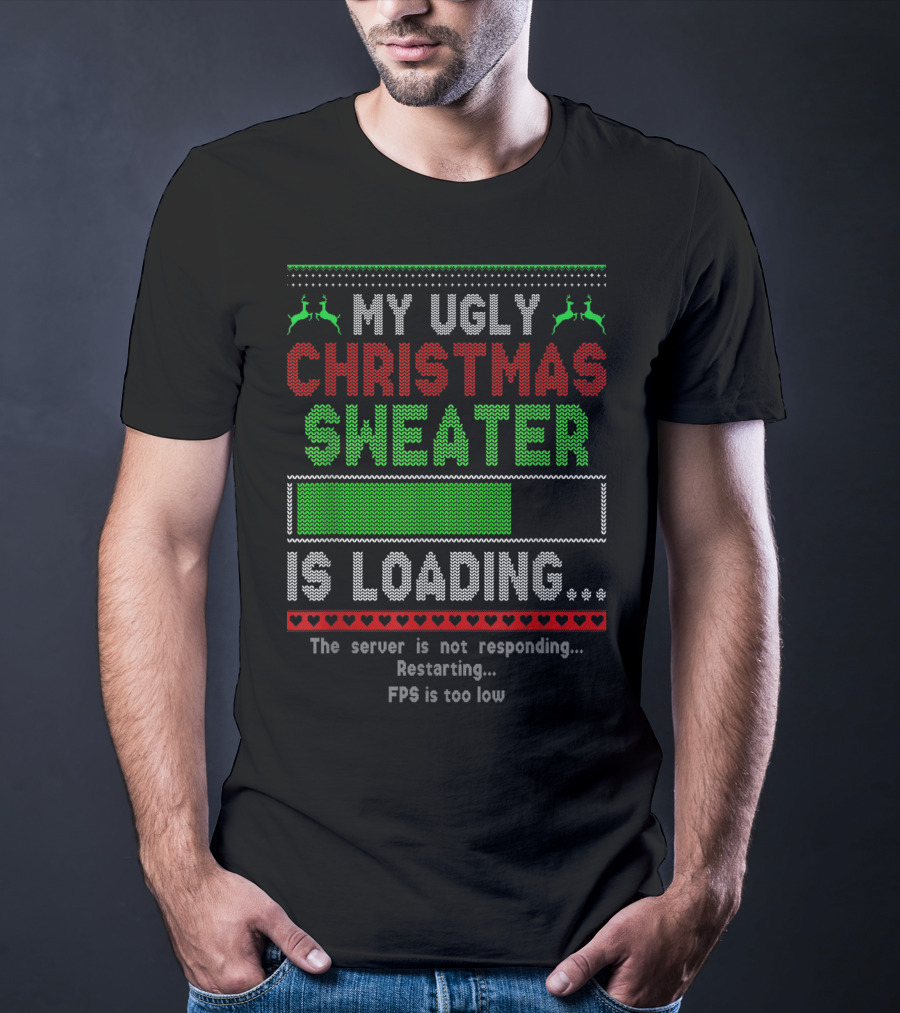 My Ugly Christmas Sweater Is Loading The Server Is Not Responding Restarting FPS Is Too Low T-Shirt