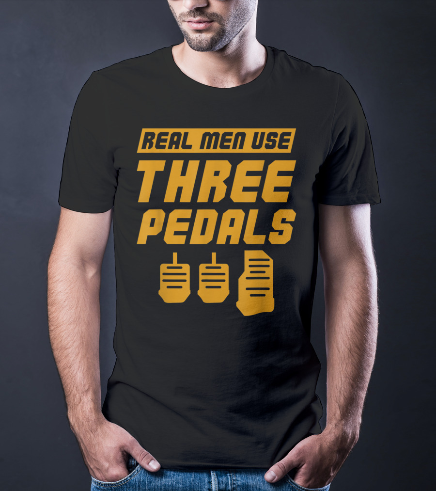 Real Men Use Three Pedals Car Guy Three Pedals T-Shirt