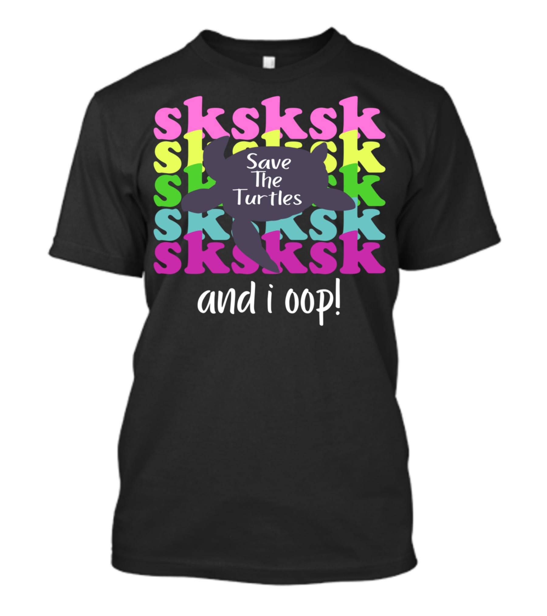 Sksksk Save The Turtles And I Oop Colorful Text Turtle T-Shirt