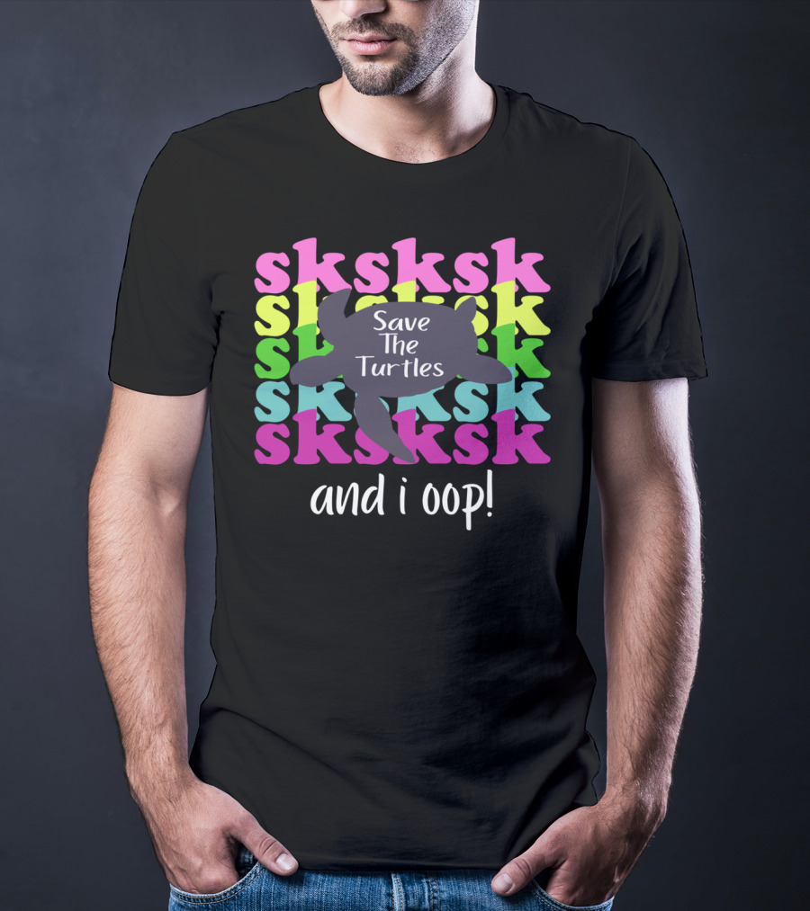 Sksksk Save The Turtles And I Oop Colorful Text Turtle T-Shirt